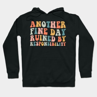 Another Fine Day Ruined By Responsibility Hoodie